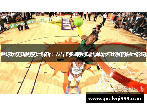 篮球历史规则变迁解析:从早期限制到现代革新对比赛的深远影响 篮球历史规则变迁解析:从早期限制到现代革新对比赛的深远影响