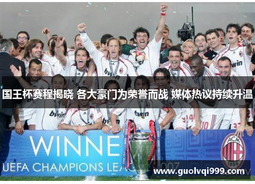 国王杯赛程揭晓 各大豪门为荣誉而战 媒体热议持续升温