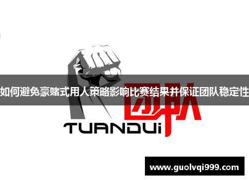 如何避免豪赌式用人策略影响比赛结果并保证团队稳定性