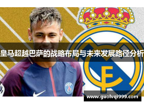 皇马超越巴萨的战略布局与未来发展路径分析