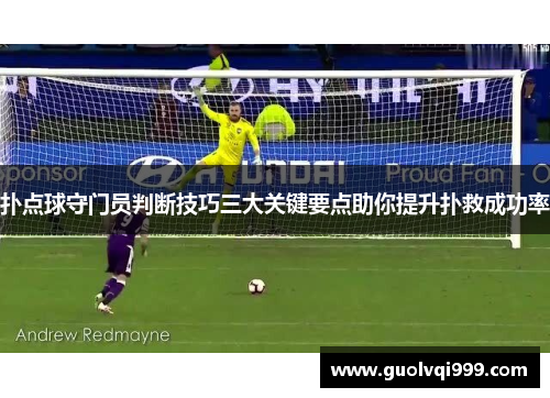 扑点球守门员判断技巧三大关键要点助你提升扑救成功率