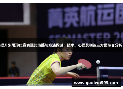 提升朱雨玲比赛表现的策略与方法探讨：技术、心理及训练三方面综合分析