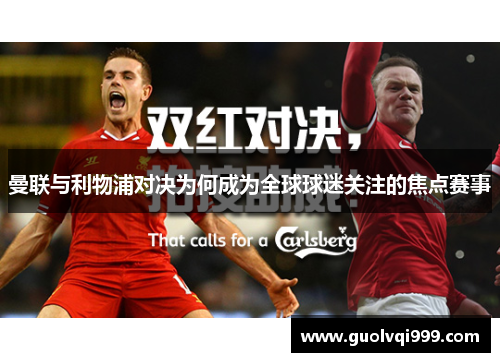 曼联与利物浦对决为何成为全球球迷关注的焦点赛事 曼联与利物浦对决为何成为全球球迷关注的焦点赛事